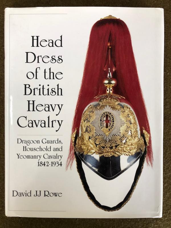 David J J Rowe, <I>Head Dress of the British Heavy Cavalry</I>